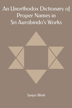 An Unorthodox Dictionary of Proper Names in Sri Aurobindo's Works