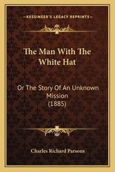 Paperback The Man With The White Hat: Or The Story Of An Unknown Mission (1885) Book