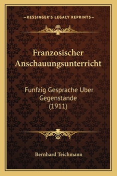 Franz�sischer Anschauungsunterricht: F�nfzig Gespr�che �ber Gegenst�nde (Classic Reprint)