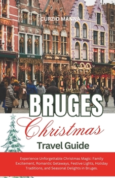 Paperback Bruges Christmas Tavel Guide 2023: Experience Unforgettable Christmas Magic: Family Excitement, Romantic Getaways, Festive Lights, Holiday Traditions, Book