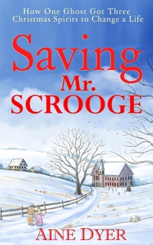 Paperback Saving Mr. Scrooge: How One Ghost Got Three Christmas Spirits to Change a Life Book