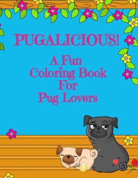 Paperback Pugalicious! A Fun Coloring Book For Pug Lovers Book