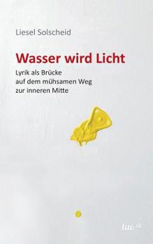 Paperback Wasser wird Licht: Lyrik als Brücke auf dem mühsamen Weg zur inneren Mitte [German] Book