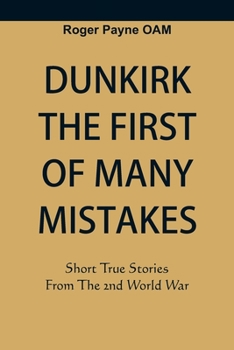 Paperback Dunkirk The First of Many Mistakes: True Stories from the Second World War Book