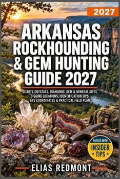 Paperback Arkansas Rockhounding & Gem Hunting Guide 2027: Quartz Crystals, Diamonds, Gem & Mineral Sites, Digging Locations, Identification Tips, GPS Coordinate Book