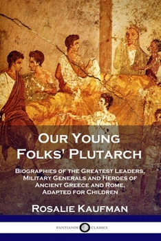 Paperback Our Young Folks' Plutarch: Biographies of the Greatest Leaders, Military Generals and Heroes of Ancient Greece and Rome, Adapted for Children Book