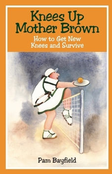 Paperback KNEES UP MOTHER BROWN or How to Get New Knees and Survive Book