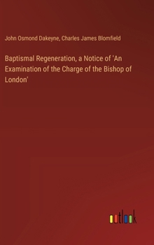 Hardcover Baptismal Regeneration, a Notice of 'An Examination of the Charge of the Bishop of London' Book