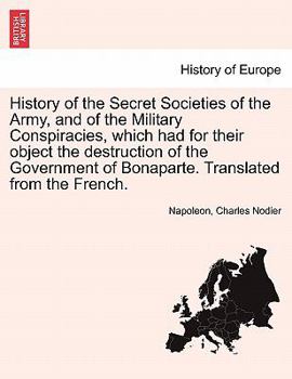 Paperback History of the Secret Societies of the Army, and of the Military Conspiracies, Which Had for Their Object the Destruction of the Government of Bonapar Book