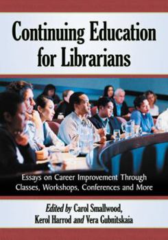 Paperback Continuing Education for Librarians: Essays on Career Improvement Through Classes, Workshops, Conferences and More Book