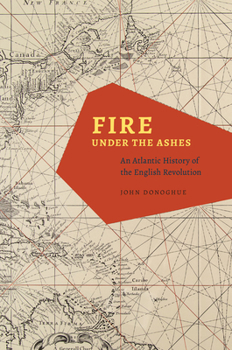 Hardcover Fire Under the Ashes: An Atlantic History of the English Revolution Book