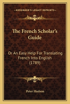 Paperback The French Scholar's Guide: Or An Easy Help For Translating French Into English (1789) [French] Book