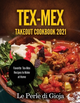 Tex-Mex Takeout Cookbook 2021: Favorite Tex-Mex Recipes to Make at Home