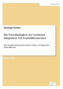Paperback Die Vorteilhaftigkeit der vertikalen Integration von Touristikkonzernen: Eine transaktionskostentheoretische Analyse am Beispiel der Flugzeugflotten [German] Book