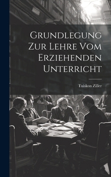 Grundlegung Zur Lehre Vom Erziehenden Unterricht (German Edition)