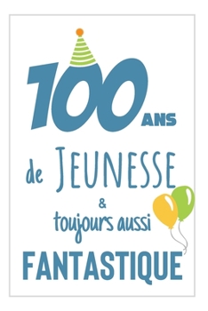 Anniversaire 100 Ans: Carnet De Notes Pour lui, Une Idée Cadeau Original Et Utile Pour Célébrer Les 100 Ans De Son Mari, Son Frère, Son Grand-Père, ... Ami Avec Une Phrase Positive (French Edition)
