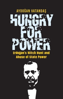Paperback Hungry for Power: Erdogan's Witch Hunt and Abuse of State Power Book