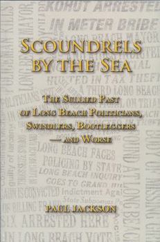 Paperback Scoundrels by the Sea: The Sullied Past of Long Beach Politicians, Swindlers, Bootleggers -- and Worse Book