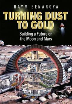 Paperback Turning Dust to Gold: Building a Future on the Moon and Mars Book