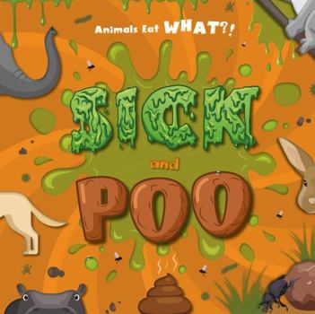 Hardcover Sick and Poop (Animals Eat WHAT?!) Book
