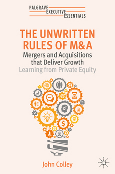 Paperback The Unwritten Rules of M&A: Mergers and Acquisitions That Deliver Growth--Learning from Private Equity Book