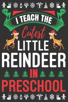 I Teach the Cutest Little Reindeer in Preschool : Merry Christmas Journal: Happy Christmas Xmas Organizer Journal Planner, Gift List, Bucket List, Avent ... Christmas Vacation 100 Pages Premium Design