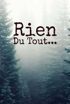 Rien du tout: Carnet De Notes: Ou Journal Intime Cadeau original pour homme femme papa maman gar�on fille soeur fr�re Anniversaire No�l l'id�e est d'offrire un cadeau � ceux et celles qui ne veulent r