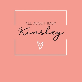 Paperback All About Baby Kinsley: The Perfect Personalized Keepsake Journal for Baby's First Year - Great Baby Shower Gift [Soft Coral] Book