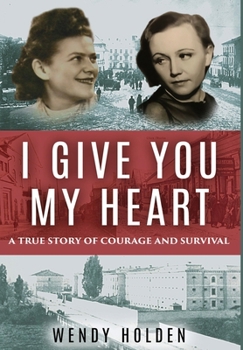 Hardcover I Give You My Heart: A True Story of Courage and Survival Book