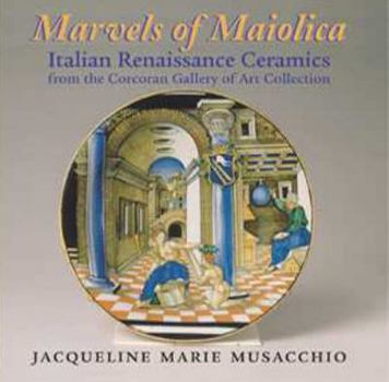 Marvels of Maiolica: Italian Renaissance Ceramics from the Corcoran Gallery of Art Collection