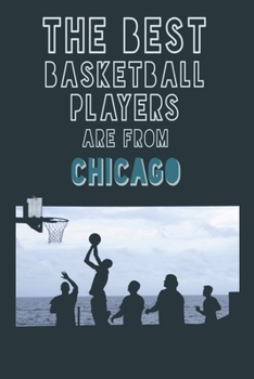 The Best Basketball Players are from Chicago journal: 6*9 Lined Diary Notebook, Journal or Planner and Gift with 120 pages