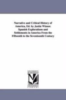 Paperback Narrative and Critical History of America, Ed. by Justin Winsor. Spanish Explorations and Settlements in America from the Fifteenth to the Seventeenth Book