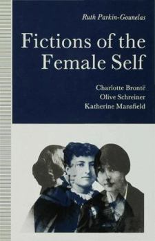 Hardcover Fictions of the Female Self: Charlotte Bronte, Olive Schreiner, Katherine Mansfield Book