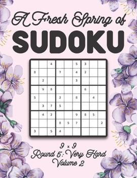 Paperback A Fresh Spring of Sudoku 9 x 9 Round 5: Very Hard Volume 2: Sudoku for Relaxation Spring Time Puzzle Game Book Japanese Logic Nine Numbers Math Cross Book