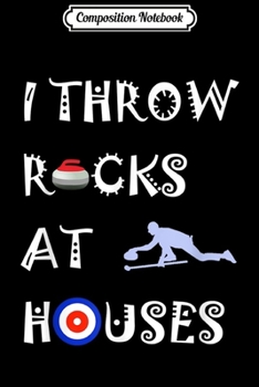 Composition Notebook: Curling I Throw Rocks At Houses Sarcastic Humor  Journal/Notebook Blank Lined Ruled 6x9 100 Pages