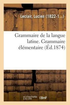 Paperback Grammaire de la Langue Latine, Ramenée Aux Principes Les Plus Simples, Grammaire Élémentaire [French] Book
