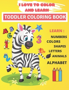 Paperback I Love to Color and Learn Toddler Coloring Book: for Children Kids Ages 2-4 4-8, Boys, Girls, Fun Early Learning Book