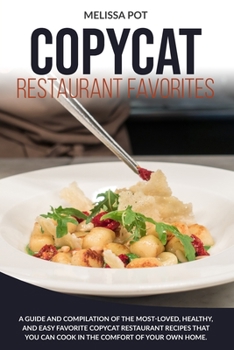 Paperback Copycat Restaurant Favorites: A Guide and Compilation of the Most-Loved, Healthy, and Easy Favorite Copycat Restaurant Recipes that you can Cook in the Comfort of Your Own Home. Book
