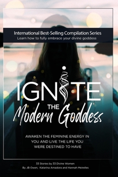 Paperback Ignite The Modern Goddess: Awaken the Feminine Energy In You and Live the Life You Were Destined to Have Book