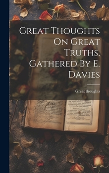 Hardcover Great Thoughts On Great Truths, Gathered By E. Davies Book