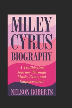 Paperback Miley Cyrus biography: A Trailblazing Journey Through Music, Fame, and Empowerment Book