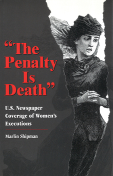 Hardcover The Penalty Is Death: U.S. Newspaper Coverage of Women's Executions Book