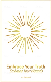 Embrace Your Truth: Embrace Your Wounds