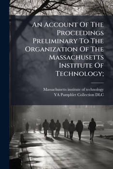 An Account of the Proceedings Preliminary to the Organization of the Massachusetts Institute of Technology;
