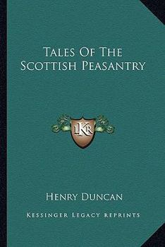 Tales of the Scottish Peasantry, by H. Duncan and Others...