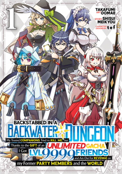 Backstabbed in a Backwater Dungeon: My Party Tried to Kill Me, But Thanks to an Infinite Gacha I Got LVL 9999 Friends and Am Out For Revenge Manga, Vol. 1 - Book #1 of the Backstabbed in a Backwater Dungeon Manga