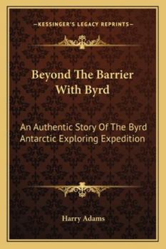 Paperback Beyond The Barrier With Byrd: An Authentic Story Of The Byrd Antarctic Exploring Expedition Book