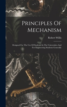 Hardcover Principles Of Mechanism: Designed For The Use Of Students In The Universities And For Engineering Students Generally Book