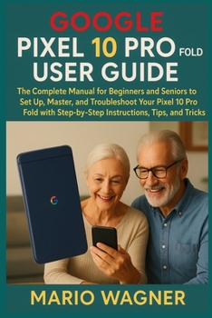 Paperback Google Pixel 10 Pro Fold User Guide: The Complete Manual for Beginners and Seniors to Set Up, Master, and Troubleshoot Your Pixel 10 Pro Fold with Ste Book