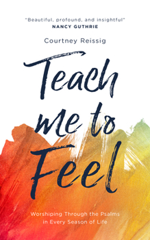 Paperback Teach Me to Feel: Worshiping Through the Psalms in Every Season of Life Book